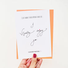 Load image into Gallery viewer, I just want to be upfront and say... I visually enjoy you (In the creepiest way possible)