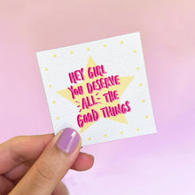 Load image into Gallery viewer, Hey Girl, You Deserve all the Good Things Magnet
